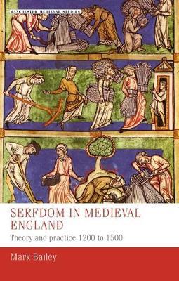 Serfdom in Medieval England: Theory and Practice 1200 to 1500 - Mark Bailey - cover