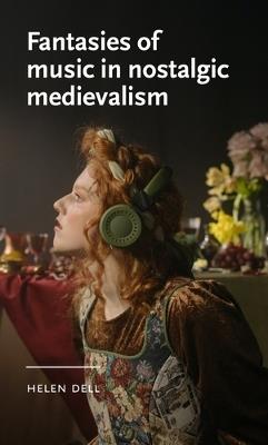 Fantasies of Music in Nostalgic Medievalism - Helen Dell - cover