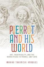 Pierrot and His World: Art, Theatricality, and the Marketplace in France, 1697–1945