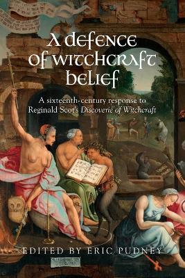 A Defence of Witchcraft Belief: A Sixteenth-Century Response to Reginald Scot’s Discoverie of Witchcraft - cover