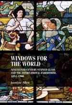 Windows for the World: Nineteenth-Century Stained Glass and the International Exhibitions, 1851–1900