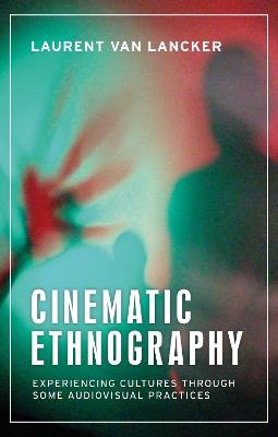 Cinematic Ethnography: Experiencing Cultures Through Some Audiovisual Practices - Laurent Van Lancker - cover