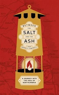 Between the Salt and the ASH: A Journey into the Soul of Northumbria - Jake Morris-Campbell - cover