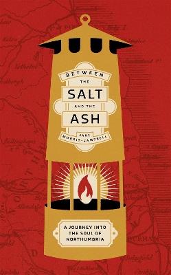 Between the salt and the ash: A journey into the soul of Northumbria - Jake Morris-Campbell - cover