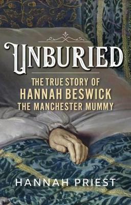 Unburied: The True Story of Hannah Beswick, the Manchester Mummy - Hannah Priest - cover
