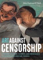 Art Against Censorship: Honoré Daumier, Comedy, and Resistance in Nineteenth-Century France