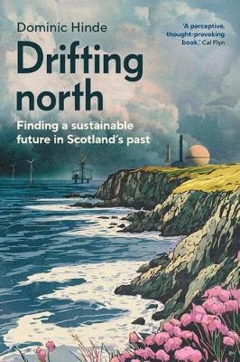 Drifting North: Finding a Sustainable Future in Scotland's Past - Dominic Hinde - cover