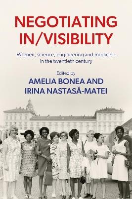 Negotiating in/Visibility: Women, Science, Engineering and Medicine in the Twentieth Century - cover