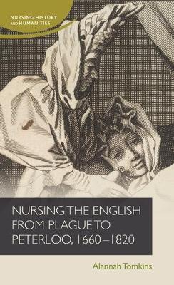 Nursing the English from Plague to Peterloo, 1660-1820 - Alannah Tomkins - cover