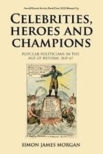Celebrities, Heroes and Champions: Popular Politicians in the Age of Reform, 1810–67