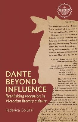 Dante Beyond Influence: Rethinking Reception in Victorian Literary Culture - Federica Coluzzi - cover