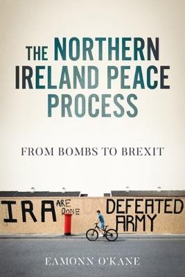 The Northern Ireland Peace Process: From Armed Conflict to Brexit - Eamonn O'Kane - cover
