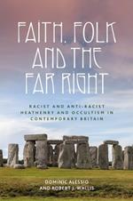 Faith, Folk and the Far Right: Racist and Anti-Racist Heathenry and Occultism in Britain