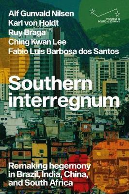 Southern Interregnum: Remaking Hegemony in Brazil, India, China, and South Africa - Alf Gunvald Nilsen,Karl von Holdt,Ruy Braga - cover