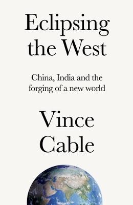 Eclipsing the West: China, India and the Forging of a New World - Vince Cable - cover
