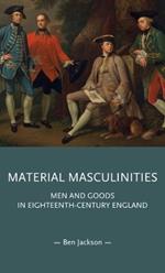 Material Masculinities: Men and Goods in Eighteenth-Century England