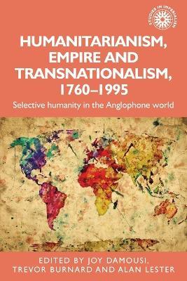 Humanitarianism, Empire and Transnationalism, 1760-1995: Selective Humanity in the Anglophone World - cover