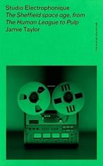 Studio Electrophonique: The Sheffield Space Age, from the Human League to Pulp