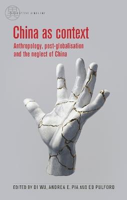 China as Context: Anthropology, Post-Globalisation and the Neglect of China - cover