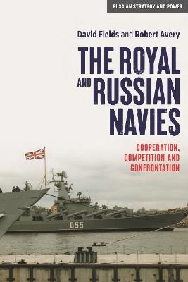 The Royal and Russian Navies: Cooperation, Competition and Confrontation - David Fields,Robert Avery - cover