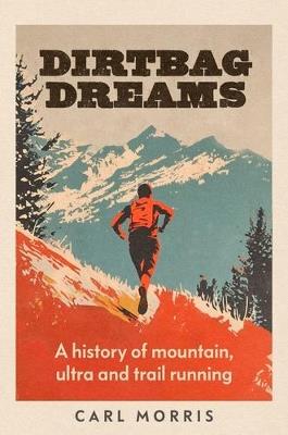 Dirtbag Dreams: A History of Mountain, Ultra and Trail Running - Carl Morris - cover