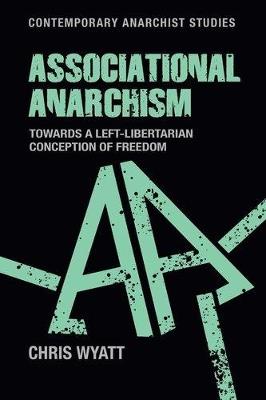Associational Anarchism: Towards a Left-Libertarian Conception of Freedom - Chris Wyatt - cover