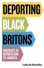 Deporting Black Britons: Portraits of Deportation to Jamaica
