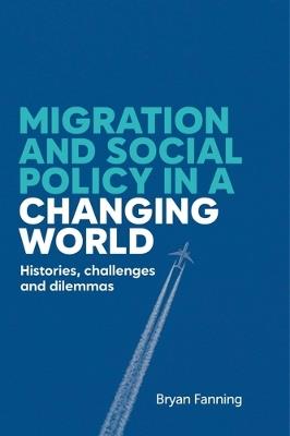 Migration and Social Policy in a Changing World: Histories, Challenges and Dilemmas - Bryan Fanning - cover