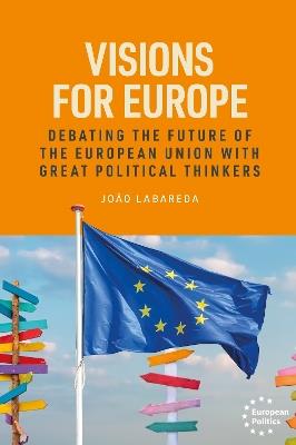 Visions for Europe: Debating the future of the European Union with great political thinkers - João Labareda - cover