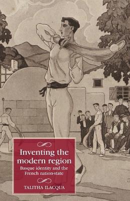 Inventing the Modern Region: Basque Identity and the French Nation-State - Talitha Ilacqua - cover