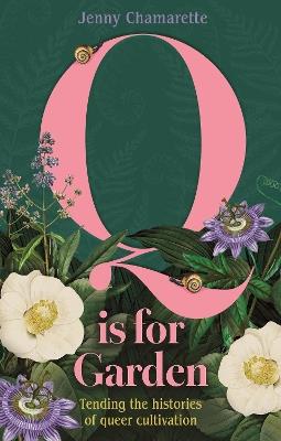 Q is for Garden: Tending the histories of queer cultivation - Jenny Chamarette - cover