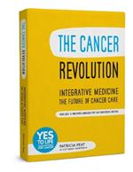 The Cancer Revolution - Integrative Medicine - the Future of Cancer Care: Your Guide to Integrating Complementary and Conventional Medicine