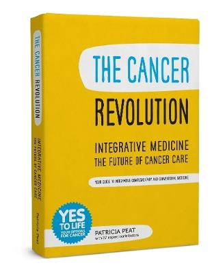 The Cancer Revolution - Integrative Medicine - the Future of Cancer Care: Your Guide to Integrating Complementary and Conventional Medicine - Patricia Peat - cover