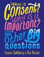 What is Consent? Why is it Important? And Other Big Questions - Yas Necati,Louise Spilsbury - cover