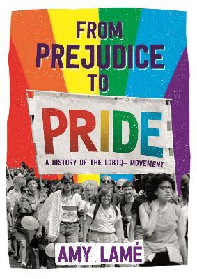 From Prejudice to Pride: A History of LGBTQ+ Movement - Amy Lame - cover