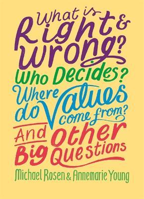 What is Right and Wrong? Who Decides? Where Do Values Come From? And Other Big Questions - Michael Rosen,Annemarie Young - cover