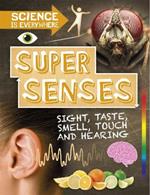 Science is Everywhere: Super Senses: Sight, taste, smell, touch and hearing