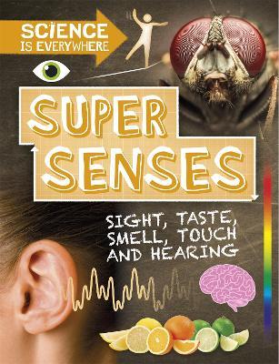 Science is Everywhere: Super Senses: Sight, taste, smell, touch and hearing - Rob Colson - cover