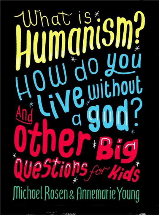 What is Humanism? How do you live without a god? And Other Big Questions for Kids - Michael Rosen,Annemarie Young - ebook