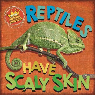 In the Animal Kingdom: Reptiles Have Scaly Skin - Sarah Ridley - cover