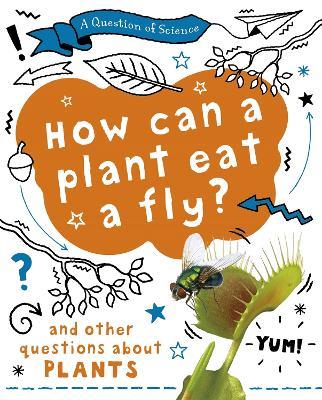 A Question of Science: How can a plant eat a fly? And other questions about plants - Anna Claybourne - cover