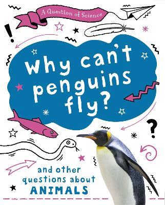 A Question of Science: Why can't penguins fly? And other questions about animals - Anna Claybourne - cover