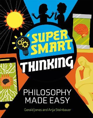 Super Smart Thinking: Philosophy Made Easy - Gerald Jones,Anja Steinbauer - cover