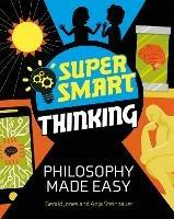 Super Smart Thinking: Philosophy Made Easy - Gerald Jones,Anja Steinbauer - cover