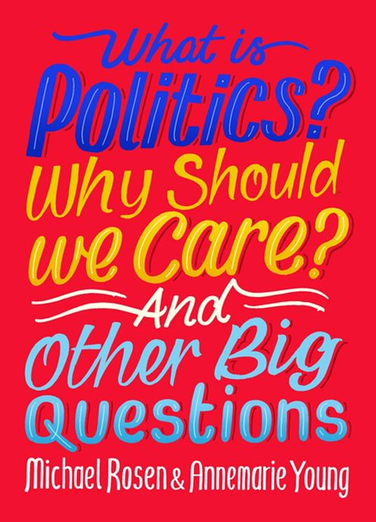 What Is Politics? Why Should we Care? And Other Big Questions - Michael Rosen,Annemarie Young - ebook