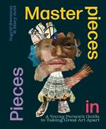 Masterpieces in Pieces: A Young Person's Guide to Taking Great Art Apart