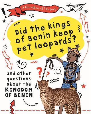 A Question of History: Did the kings of Benin keep pet leopards? And other questions about the kingdom of Benin - Tim Cooke - cover