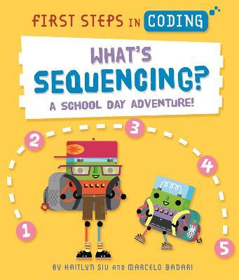First Steps in Coding: What's Sequencing?: A school-day adventure! - Kaitlyn Siu - cover
