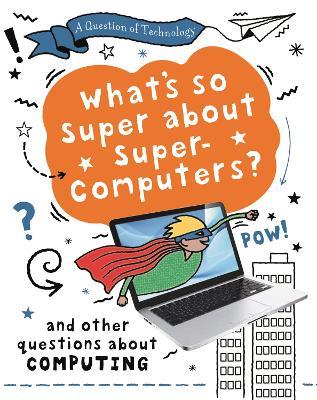 A Question of Technology: What's So Super about Supercomputers? - Clive Gifford - cover