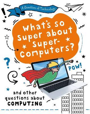 A Question of Technology: What's So Super about Supercomputers?: And other questions about computers - Clive Gifford - cover